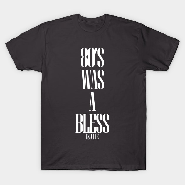 80'S-WAS-A-BLESS-IS-A-LIE BLACK VERSION T-Shirt by abdoos